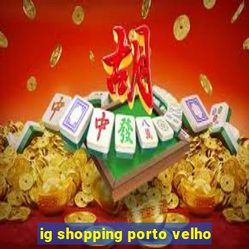 ig shopping porto velho